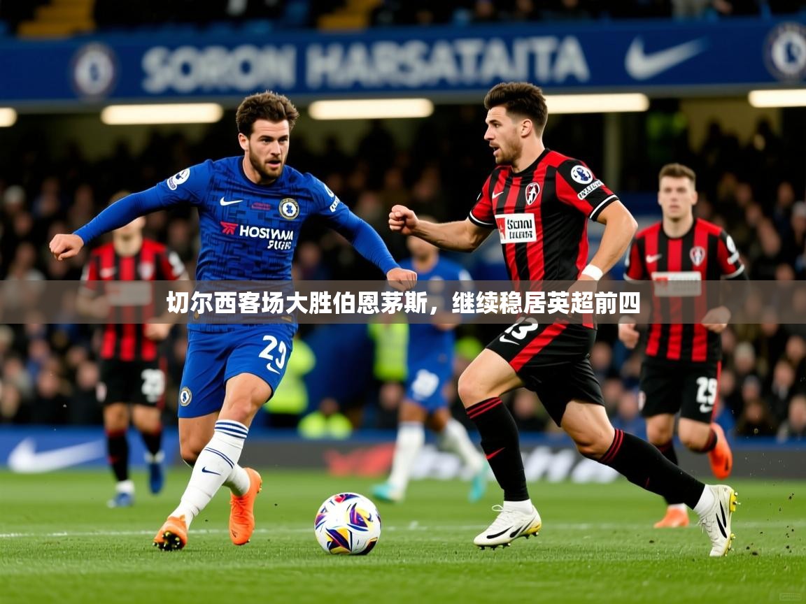 切尔西客场大胜伯恩茅斯，继续稳居英超前四