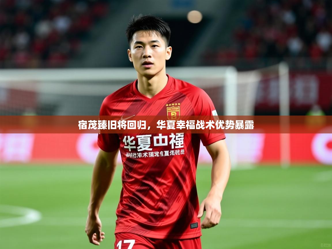 宿茂臻旧将回归,华夏幸福战术优势暴露 宿茂臻旧将回归,华夏幸福战术优势暴露