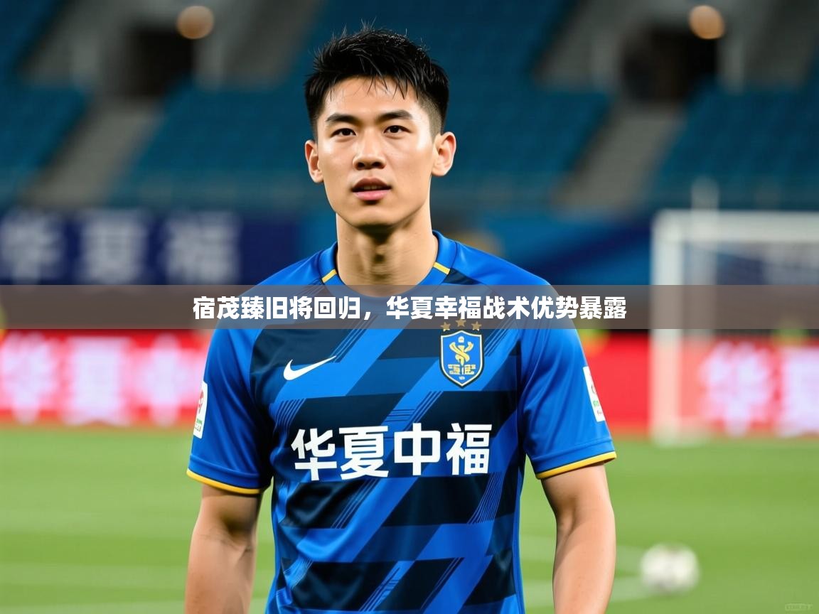 宿茂臻旧将回归,华夏幸福战术优势暴露 宿茂臻旧将回归,华夏幸福战术优势暴露