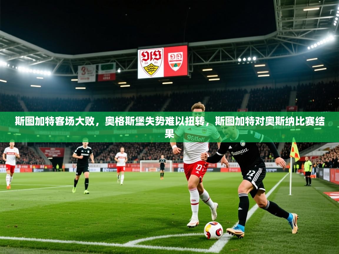 斯图加特客场大败，奥格斯堡失势难以扭转，斯图加特对奥斯纳比赛结果