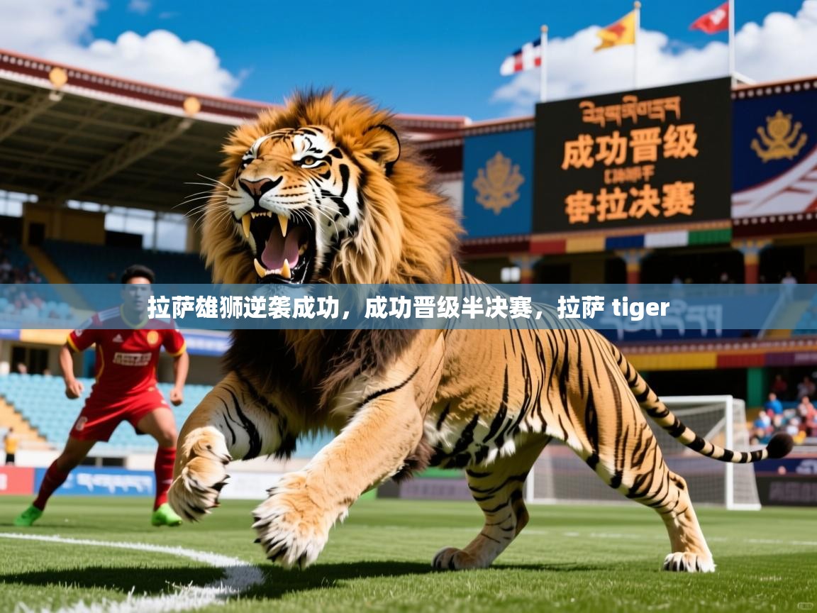 拉萨雄狮逆袭成功，成功晋级半决赛，拉萨 tiger