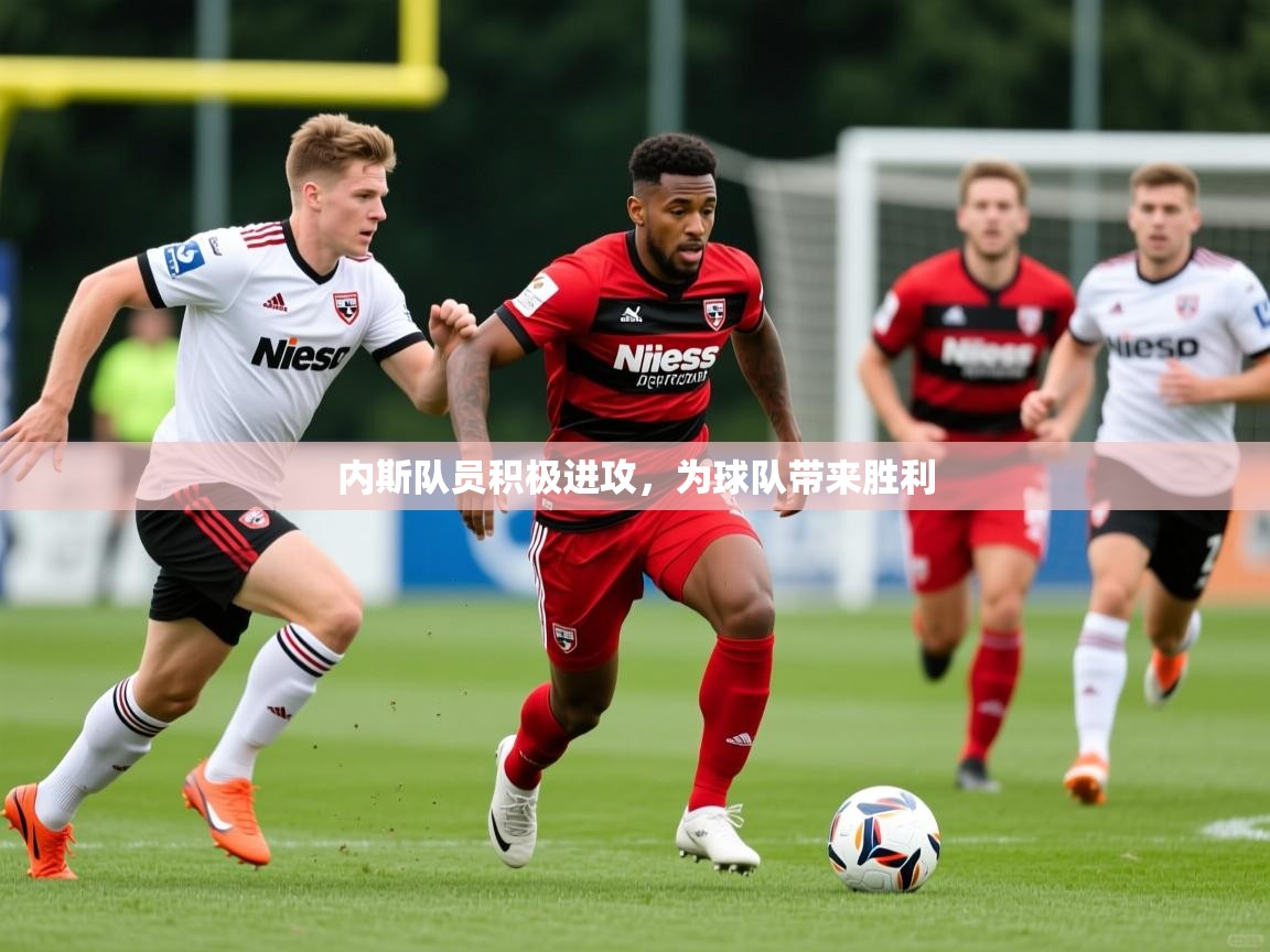内斯队员积极进攻,为球队带来胜利 内斯队员积极进攻,为球队带来胜利